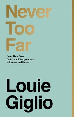 Never Too Far: Come Back from Defeat and Disappointment to Purpose and Power by Giglio, Louie