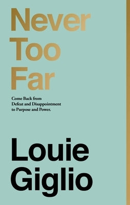 Never Too Far: Come Back from Defeat and Disappointment to Purpose and Power by Giglio, Louie