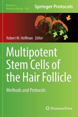 Multipotent Stem Cells of the Hair Follicle: Methods and Protocols by Hoffman, Robert M.