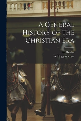 A General History of the Christian Era by Guggenberger, A.