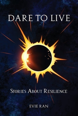 Dare to Live: Stories About Resilience by Ran, Evie