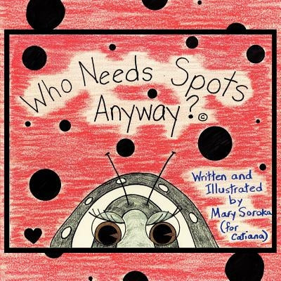 Who Needs Spots Anyways? by Lotorto-Soroka, Mary