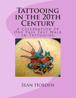 Tattooing in the 20th Century: A Celebration of One Pass Fast Walk In Tattooing by Hobden, Sean