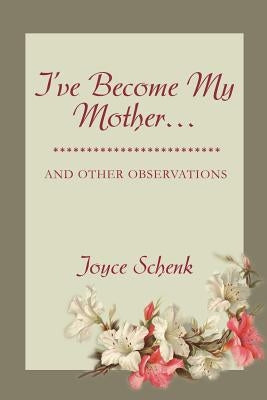 I've Become My Mother...: and other observations by Schenk, Joyce