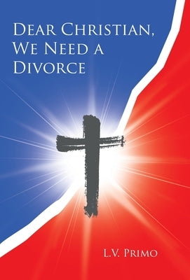 Dear Christian, We Need a Divorce by Primo, L. V.