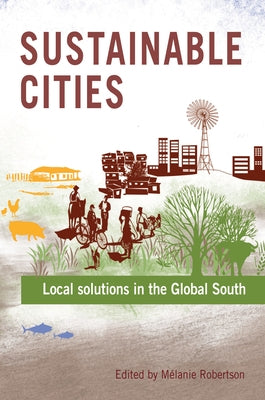 Sustainable Cities: Local Solutions in the Global South by Robertson, Mélanie