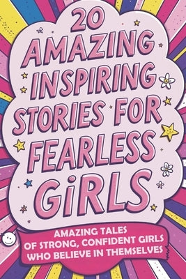 Inspiring Stories For Fearless Girls: 20 Amazing Tales of Strong, Confident Girls Who Believe in Themselves by Watson, Tim