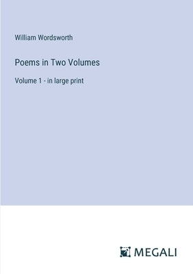 Poems in Two Volumes: Volume 1 - in large print by Wordsworth, William