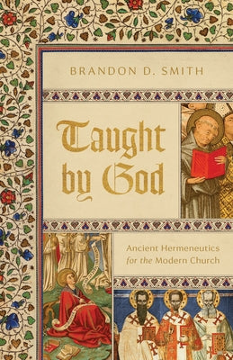Taught by God: Ancient Hermeneutics for the Modern Church by Smith, Brandon D.