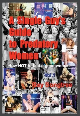 A Single Guy's Guide to Predatory Women (Vol. 1, Lipstick and War Crimes Series): Navigating Survival, Heart Break and the Media Matrix by Songtree, Ray