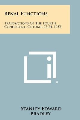 Renal Functions: Transactions of the Fourth Conference, October 22-24, 1952 by Bradley, Stanley Edward