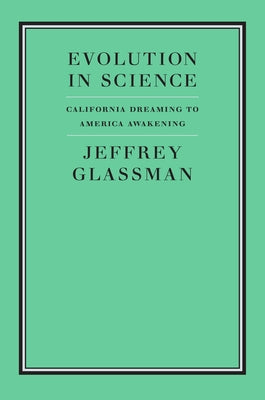 Evolution in Science: California Dreaming to America Awakening by Glassman, Jeffrey A.