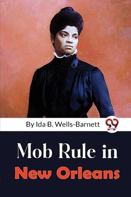 Mob Rule in New Orleans by Wells-Barnett, Ida B.