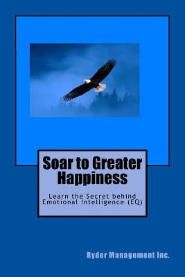 Soar to Greater Happiness: Learn the Secret behind Emotional Intelligence (EQ) by Management Inc, Ryder