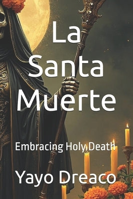 La Santa Muerte: Embracing Holy Death by Rivera, Erik Andrew