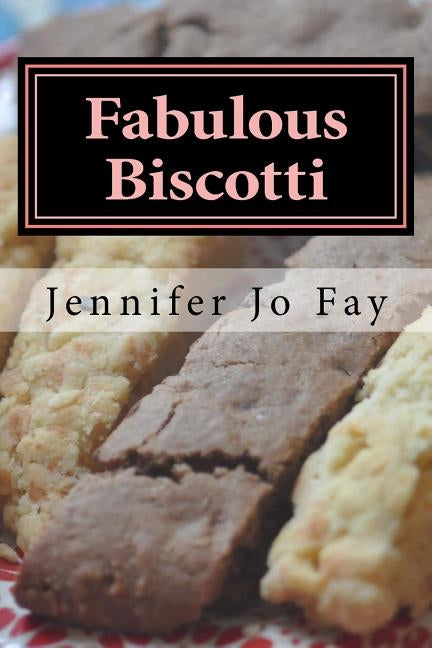 Fabulous Biscotti by Fay, Jennifer Jo