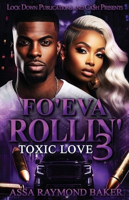 Fo'eva Rollin 3: Toxic Love by Baker, Assa Raymond