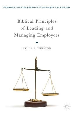 Biblical Principles of Leading and Managing Employees by Winston, Bruce E.