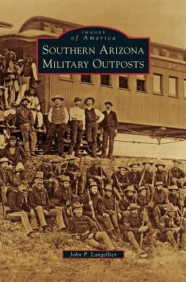 Southern Arizona Military Outposts by Langellier, John P.