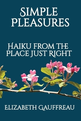 Simple Pleasures: Haiku from the Place Just Right by Gauffreau, Elizabeth