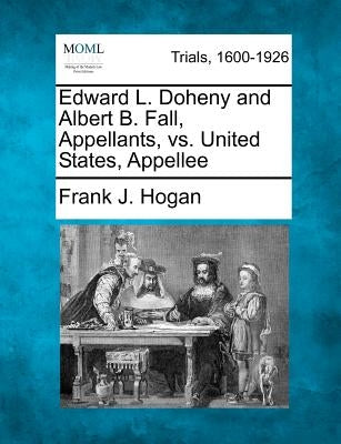 Edward L. Doheny and Albert B. Fall, Appellants, vs. United States, Appellee by Hogan, Frank J.