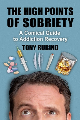 The High Points of Sobriety: A Comical Guide to Addiction Recovery by Rubino, Tony