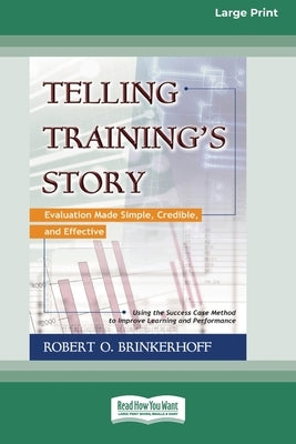 Telling Training's Story: Evaluation Made Simple, Credible, and Effective (16pt Large Print Edition) by Brinkerhoff, Robert