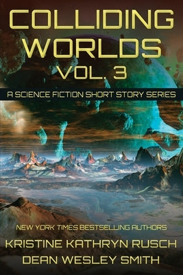 Colliding Worlds, Vol. 3: A Science Fiction Short Story Series by Rusch, Kristine Kathryn