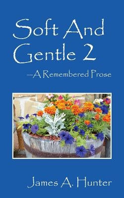 Soft And Gentle 2 ---A Remembered Prose by Hunter, James a.
