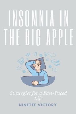 Insomnia in the Big Apple: Strategies for a Fast-Paced Life by Victory, Ninette