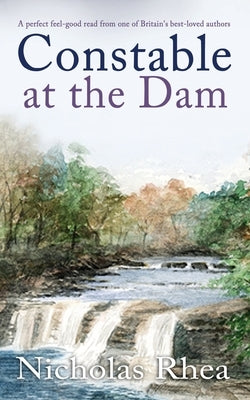 CONSTABLE AT THE DAM a perfect feel-good read from one of Britain's best-loved authors by Rhea, Nicholas
