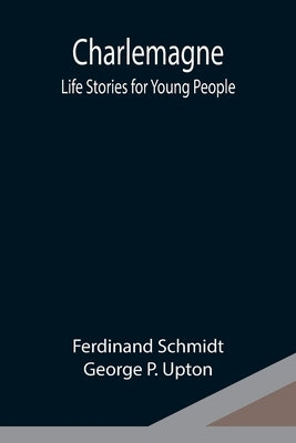 Charlemagne; Life Stories for Young People by Schmidt, Ferdinand