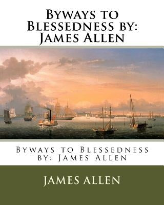 Byways to Blessedness by: James Allen by Allen, James