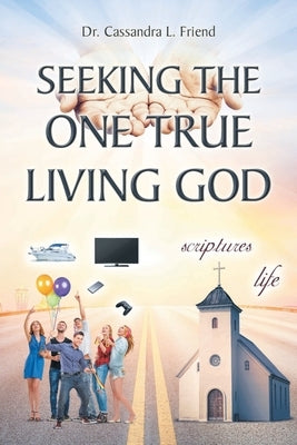 Seeking The One True Living God by Friend, Cassandra L.