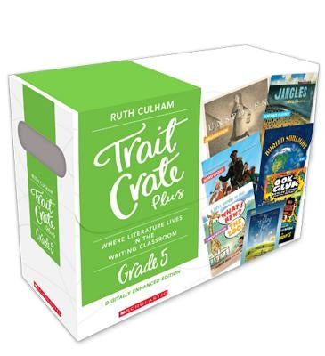 Traits Crate Plus, Digital Enhanced Edition Grade 5: Teaching Informational, Narrative, and Opinion Writing with Mentor Texts by Culham, Ruth