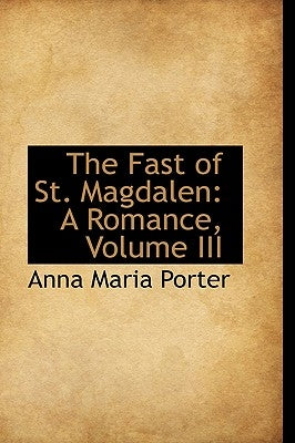 The Fast of St. Magdalen: A Romance, Volume III by Porter, Anna Maria