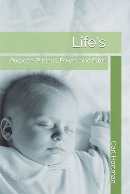 Life's: Purpose, Pattern, Power, and Prize by Hartman, Carl