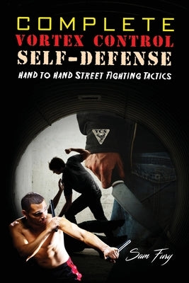 Complete Vortex Control Self-Defense: Hand to Hand Combat, Knife Defense, and Stick Fighting by Fury, Sam