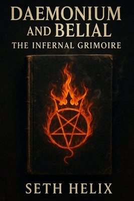 Daemonium and Belial: The Infernal Grimoire by Helix, Seth