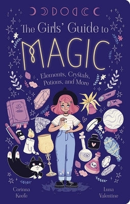 The Girls' Guide to Magic: Elements, Crystals, Potions, and More by Keefe, Corinna