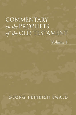 Commentary on the Prophets of the Old Testament, Volume 1 by Ewald, Georg Heinrich