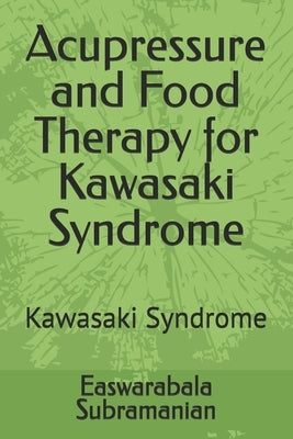 Acupressure and Food Therapy for Kawasaki Syndrome: Kawasaki Syndrome by Subramanian, Easwarabala