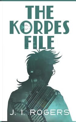 The Korpes File by Rogers, J. I.