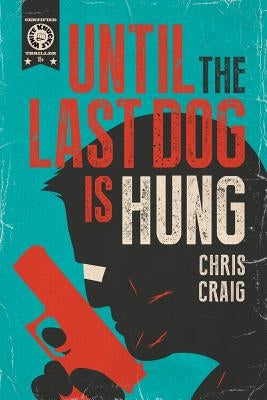 Until the Last Dog Is Hung by Craig, Chris
