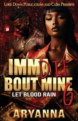 Imma Die Bout Mine 6: Let Blood Rain by Aryanna