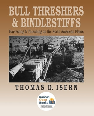 Bull Threshers and Bindlestiffs: Harvesting and Threshing on the North American Plains by Isern, Thomas D.