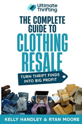 The Complete Guide to Clothing Resale by Moore, Ryan