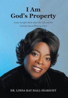 I Am God's Property: Linda Searight's Book about Her Life and Her Grammy Award-Winning Choir by Hall-Searight, Linda Ray