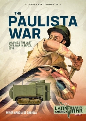 Paulista War: Volume 2 - The Last Civil War in Brazil, 1932 by de Gabiola, Javier G.
