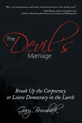 The Devil's Marriage: Break Up the Corpocracy or Leave Democracy in the Lurch by Brumback, Gary